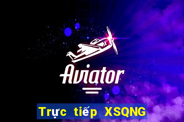 Trực tiếp XSQNG ngày mai