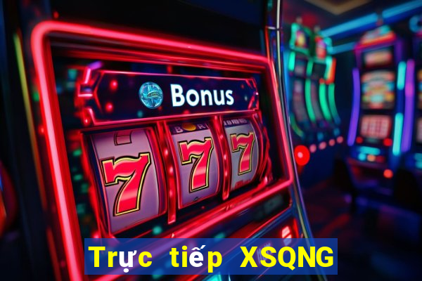 Trực tiếp XSQNG ngày mai