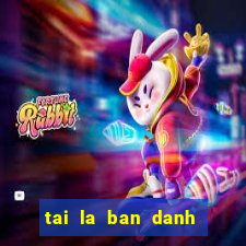 tai la ban danh ba internet