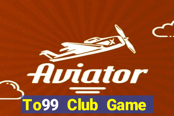 To99 Club Game Bài Đổi Thưởng