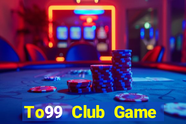 To99 Club Game Bài Đổi Thưởng