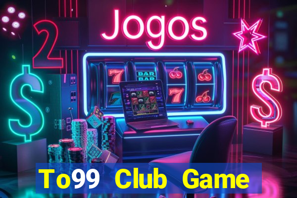 To99 Club Game Bài Đổi Thưởng