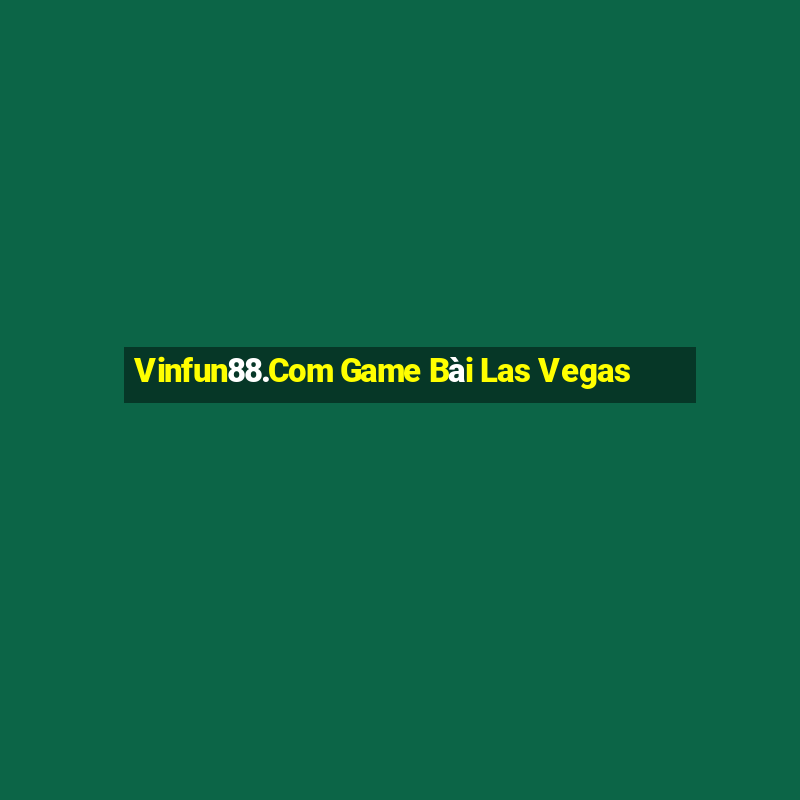 Vinfun88.Com Game Bài Las Vegas