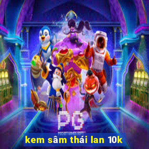 kem sâm thái lan 10k