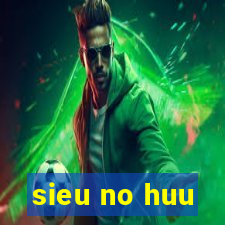 sieu no huu