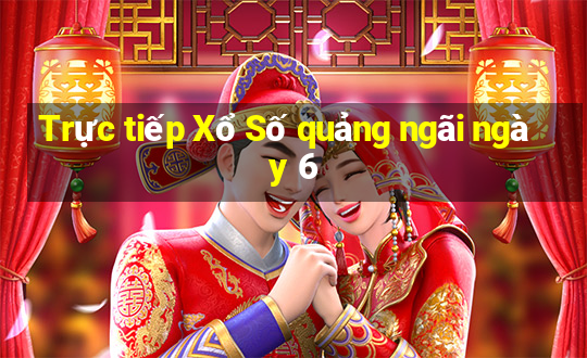 Trực tiếp Xổ Số quảng ngãi ngày 6