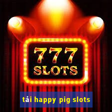 tải happy pig slots