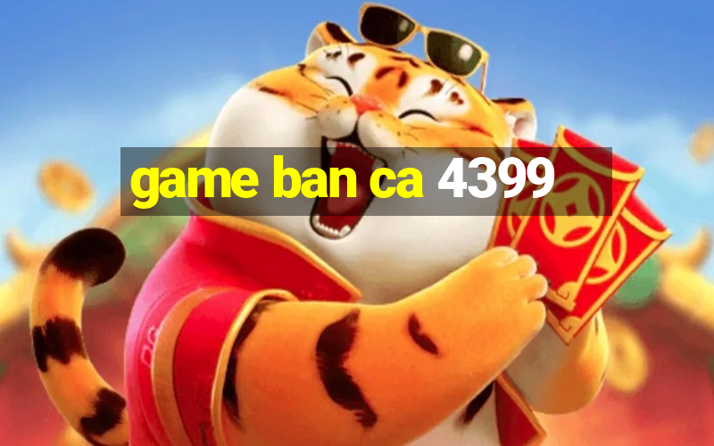 game ban ca 4399