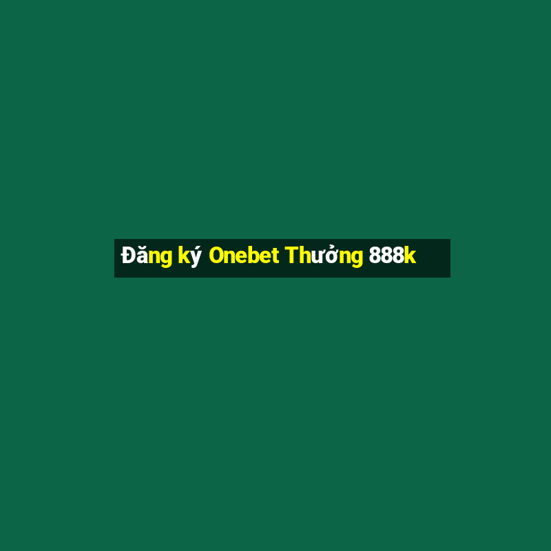 Đăng ký Onebet Thưởng 888k