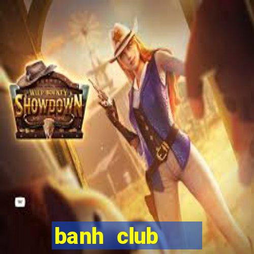 banh club    nổ hũ banh nóc