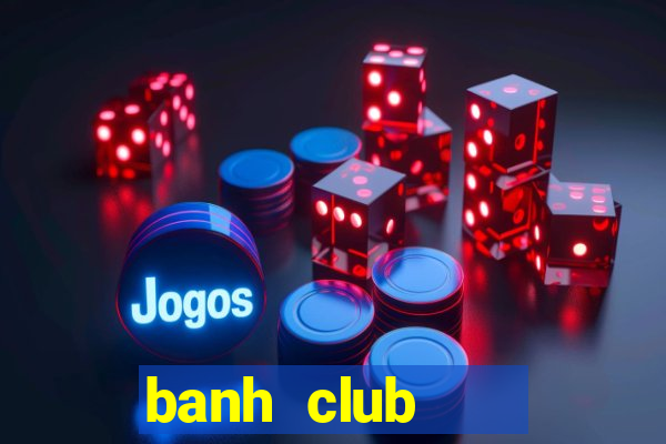 banh club    nổ hũ banh nóc