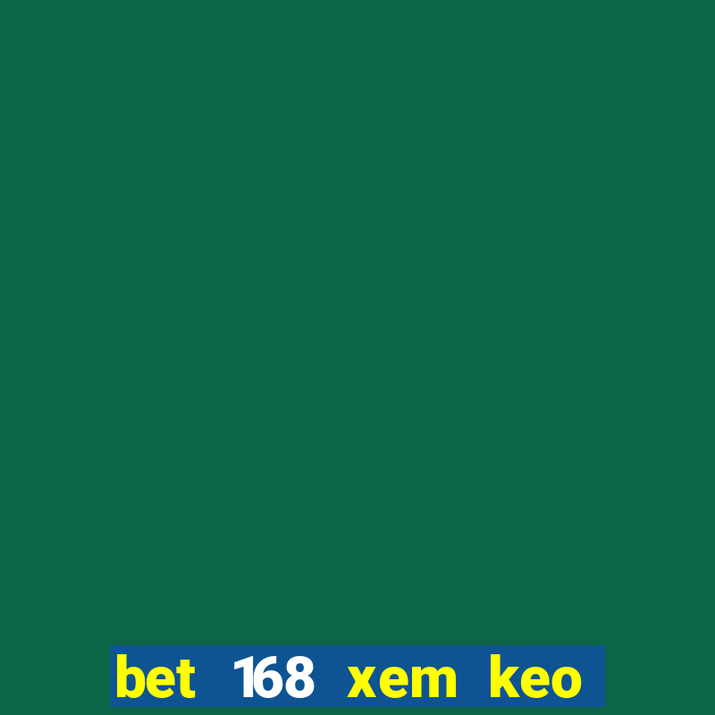 bet 168 xem keo bong da