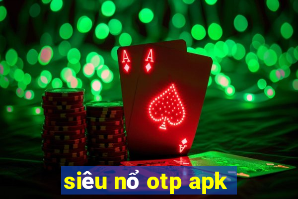 siêu nổ otp apk