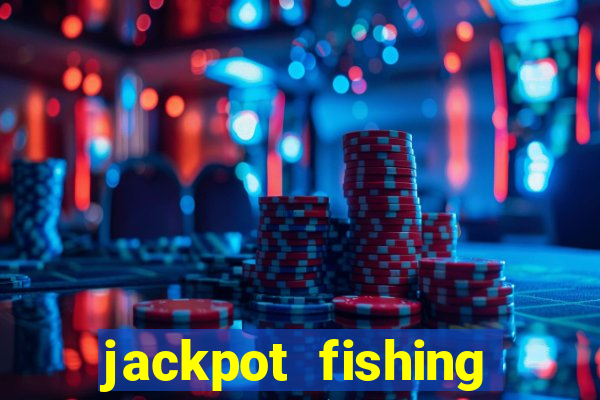 jackpot fishing bắn cá độc đắc