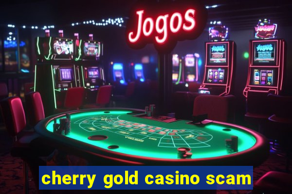 cherry gold casino scam