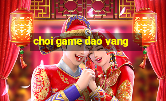 choi game dao vang