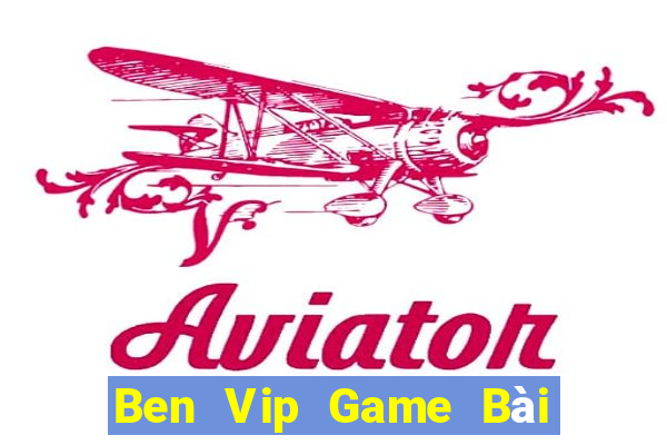 Ben Vip Game Bài Hay Nhất Hiện Nay