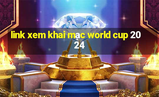 link xem khai mạc world cup 2024