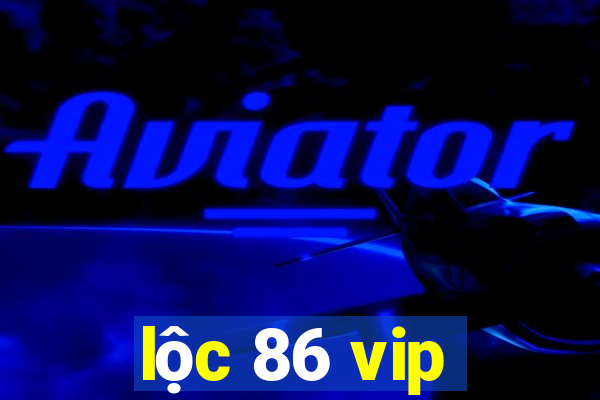 lộc 86 vip