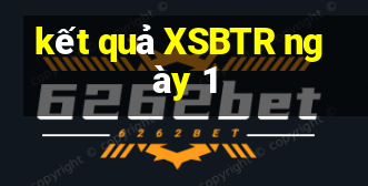 kết quả XSBTR ngày 1