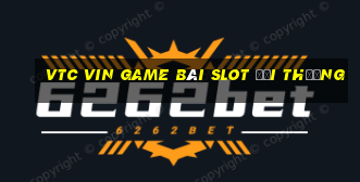 Vtc Vin Game Bài Slot Đổi Thưởng