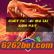 quay thử đài gia lai hôm nay