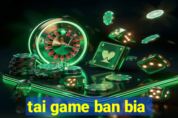 tai game ban bia