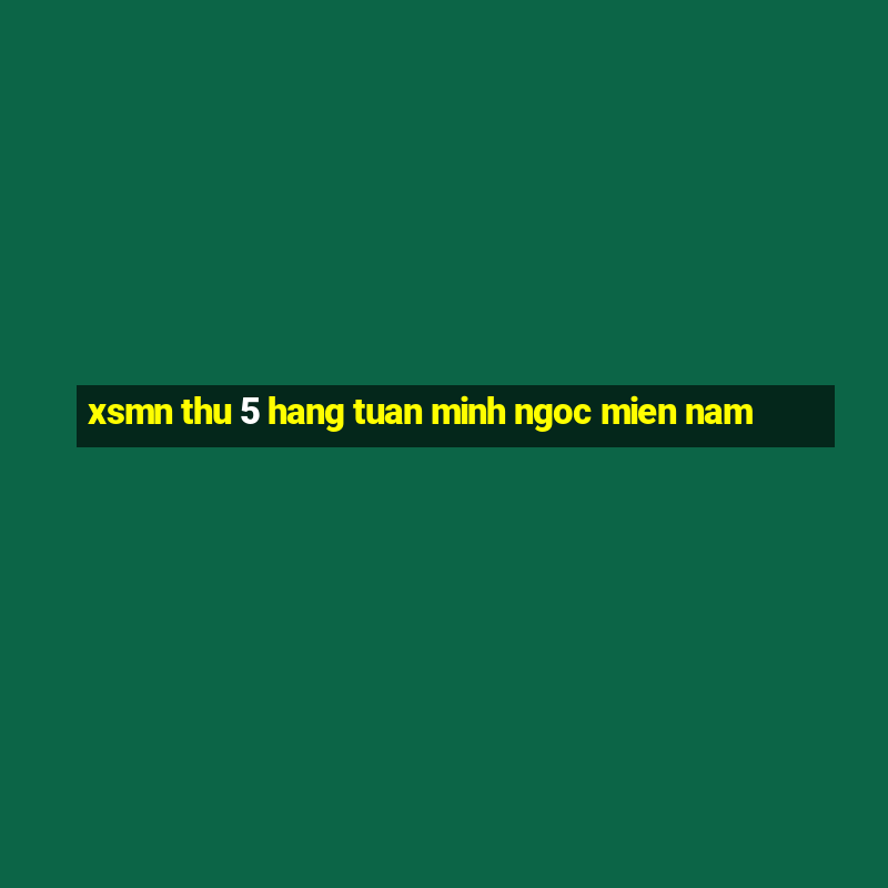 xsmn thu 5 hang tuan minh ngoc mien nam