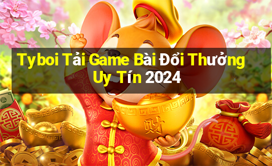 Tyboi Tải Game Bài Đổi Thưởng Uy Tín 2024