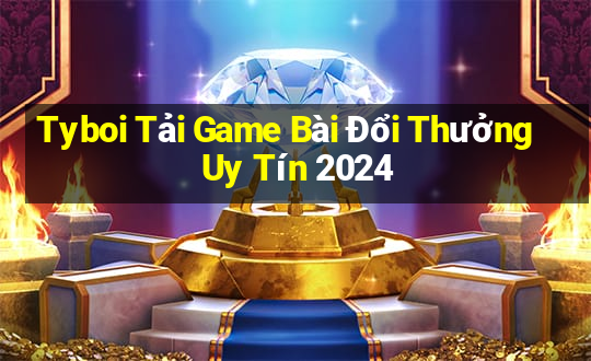 Tyboi Tải Game Bài Đổi Thưởng Uy Tín 2024