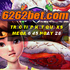 Trực tiếp kết quả XS Mega 6 45 ngày 28