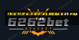 Trực tiếp kết quả XS Mega 6 45 ngày 28