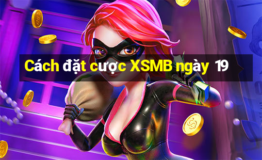 Cách đặt cược XSMB ngày 19