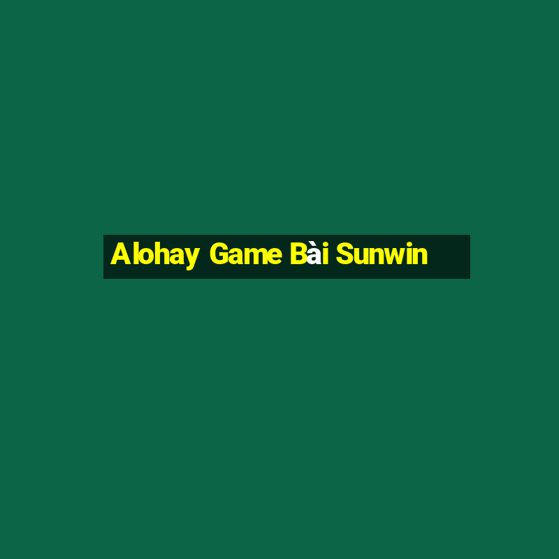 Alohay Game Bài Sunwin