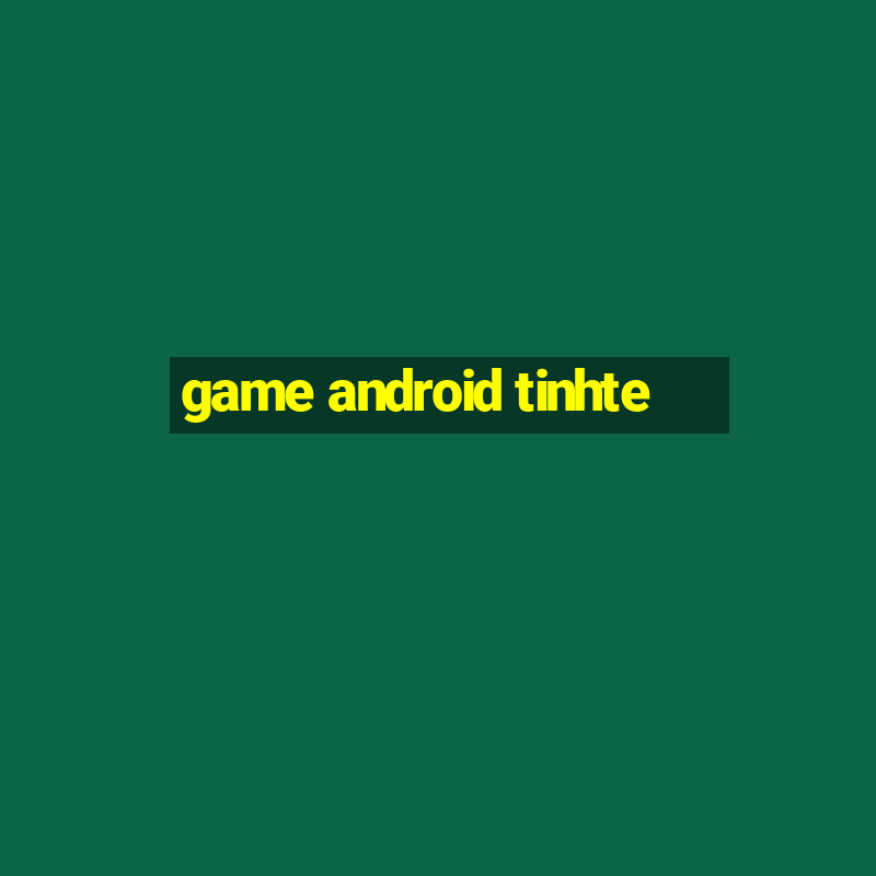 game android tinhte