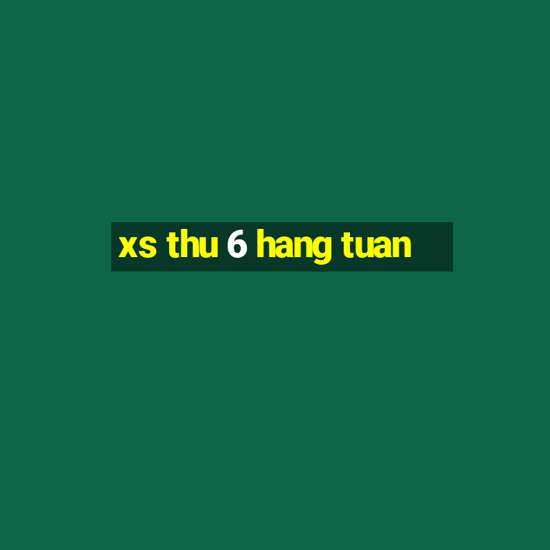 xs thu 6 hang tuan