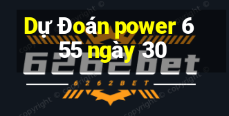 Dự Đoán power 6 55 ngày 30