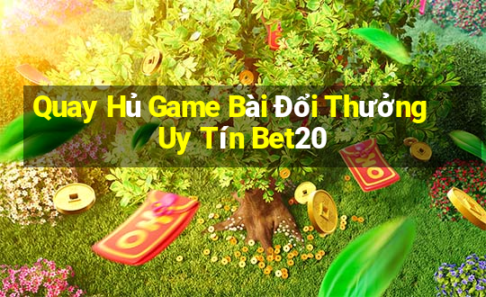 Quay Hủ Game Bài Đổi Thưởng Uy Tín Bet20