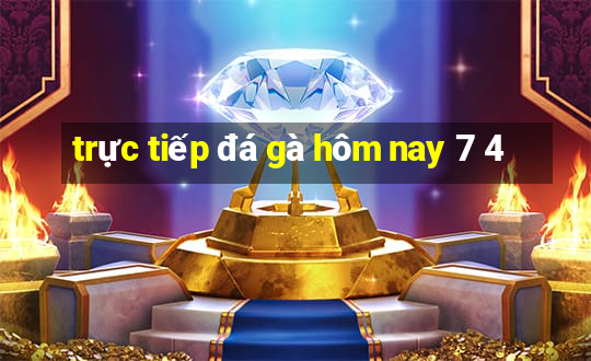 trực tiếp đá gà hôm nay 7 4