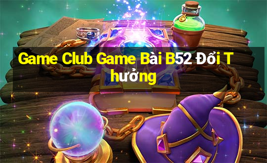 Game Club Game Bài B52 Đổi Thưởng