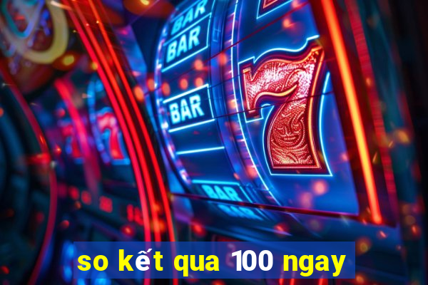 so kết qua 100 ngay