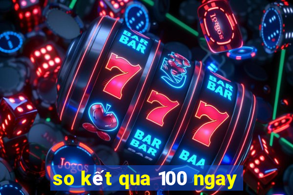 so kết qua 100 ngay