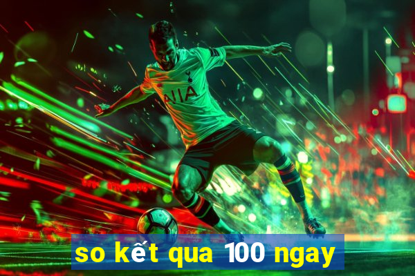 so kết qua 100 ngay