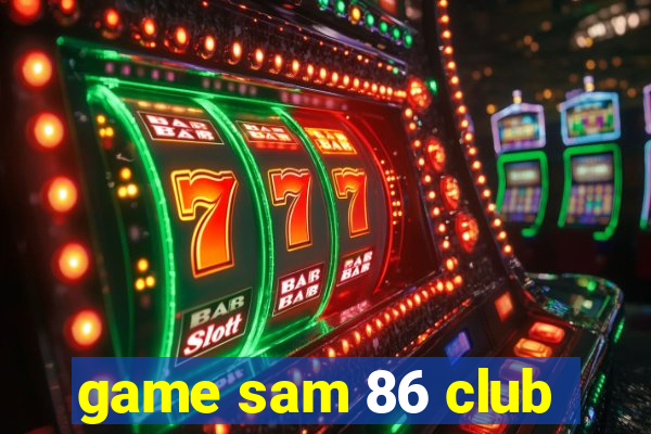 game sam 86 club