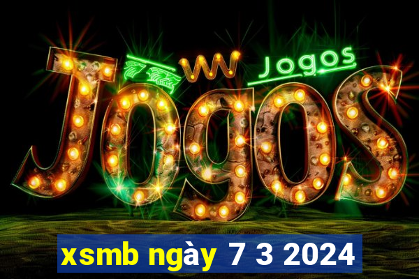 xsmb ngày 7 3 2024