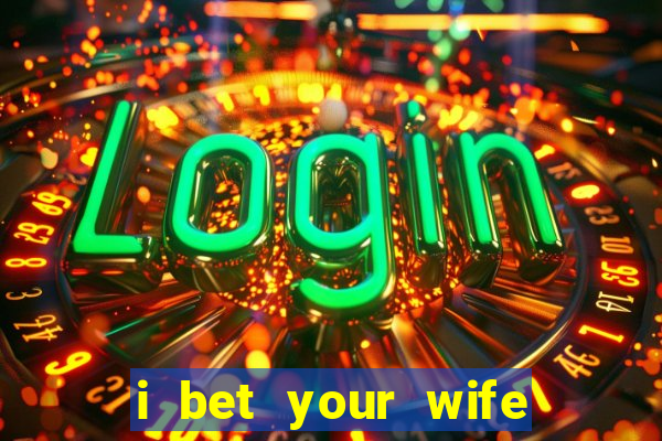 i bet your wife could tell