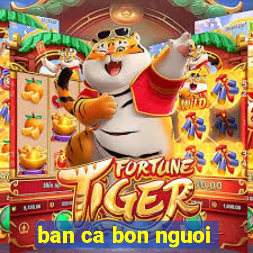 ban ca bon nguoi