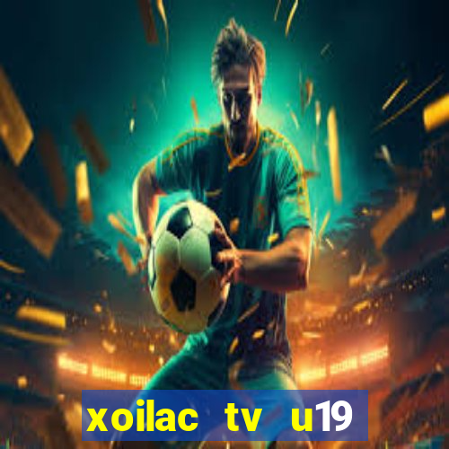 xoilac tv u19 việt nam