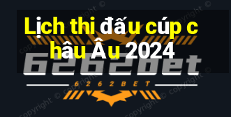 Lịch thi đấu cúp châu Âu 2024