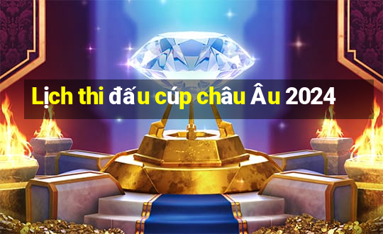 Lịch thi đấu cúp châu Âu 2024